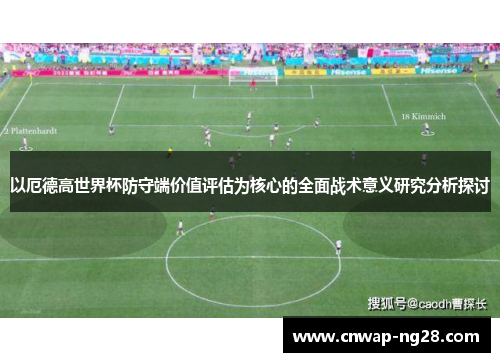 以厄德高世界杯防守端价值评估为核心的全面战术意义研究分析探讨