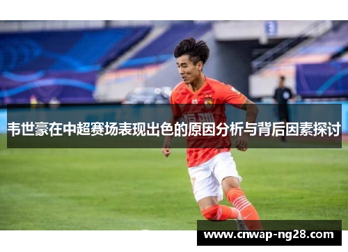 韦世豪在中超赛场表现出色的原因分析与背后因素探讨 韦世豪在中超赛场表现出色的原因分析与背后因素探讨