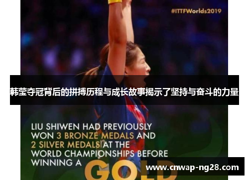 韩莹夺冠背后的拼搏历程与成长故事揭示了坚持与奋斗的力量 韩莹夺冠背后的拼搏历程与成长故事揭示了坚持与奋斗的力量